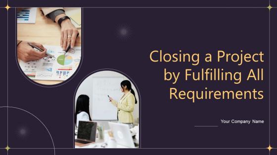 Closing A Project By Fulfilling All Requirements PM CD V Closing A Project By Fulfilling All Requirements PM CD V