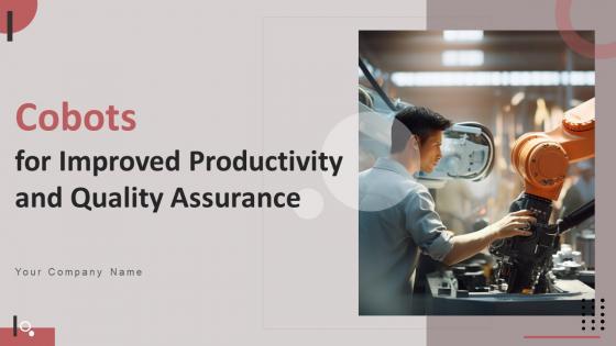 Cobots For Improved Productivity And Quality Assurance Ppt Powerpoint Presentation Complete Deck With Slides