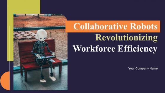 Collaborative Robots Revolutionizing Workforce Efficiency Ppt Powerpoint Presentation Complete Deck