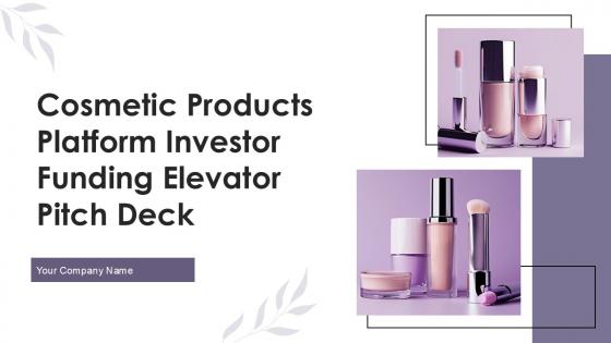 Cosmetic Products Platform Investor Funding Elevator Pitch Deck Ppt Template