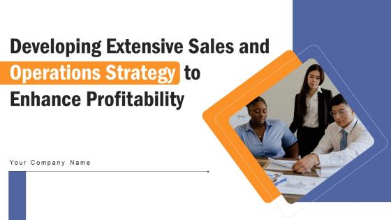 Developing Extensive Sales And Operations Strategy To Enhance Profitability Complete Deck