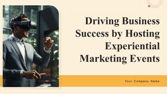 Driving Business Success By Hosting Experiential Marketing Events Ppt Powerpoint Presentation Complete Deck