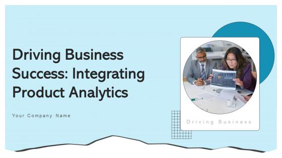 Driving Business Success Integrating Product Analytics Ppt Powerpoint Presentation Complete Deck