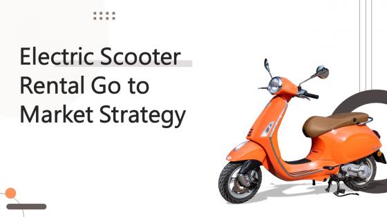 Electric Scooter Rental Go To Market Strategy Ppt Powerpoint Presentation Complete Deck GTM V