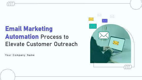 Email Marketing Automation Process To Elevate Customer Outreach Ppt Powerpoint Presentation Complete Deck