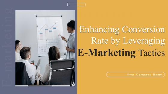 Enhancing Conversion Rate By Leveraging E Marketing Tactics Ppt Powerpoint Presentation Complete Deck