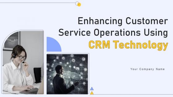 Enhancing Customer Service Operations Using CRM Technology Ppt Powerpoint Presentation Complete Deck