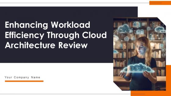 Enhancing Workload Efficiency Through Cloud Architecture Review Complete Deck Enhancing Workload Efficiency Through Cloud Architecture Review Complete Deck
