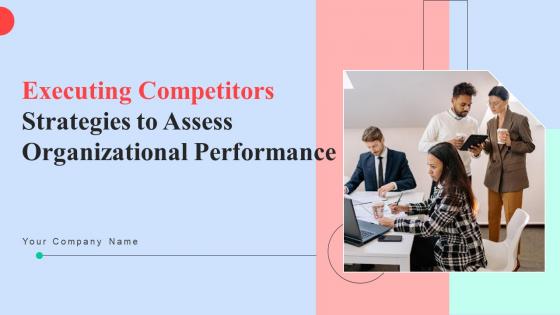 Executing Competitors Strategies To Assess Organizational Performance Complete Deck