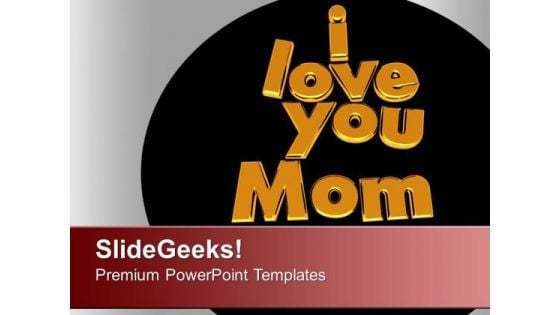 I Love You Mom Respect Family PowerPoint Templates Ppt Backgrounds For Slides 0213