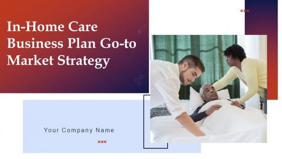 In Home Care Business Plan Go To Market Strategy