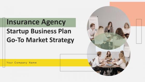 Insurance Agency Startup Business Plan Go To Market Strategy Ppt Powerpoint Presentation Complete Deck