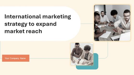 International Marketing Strategy To Expand Market Reach Ppt Powerpoint Presentation Complete Deck