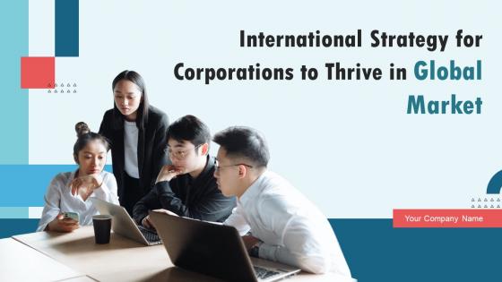 International Strategy For Corporations To Thrive In Global Market Complete Deck