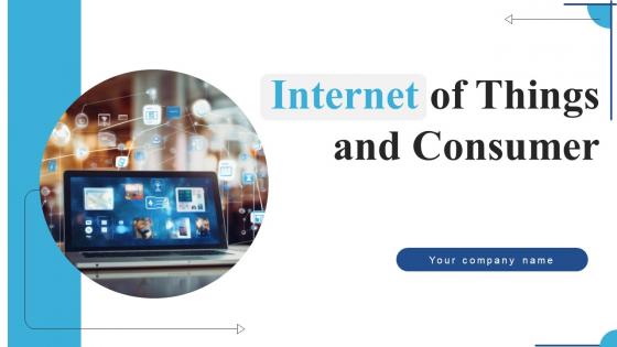 Internet Of Things And Consumer Ppt PowerPoint Presentation Complete Deck With Slides