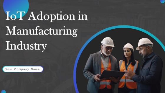 Iot Adoption In Manufacturing Industry Ppt PowerPoint Presentation Complete Deck With Slides