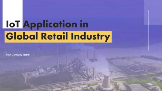 IoT Application In Global Retail Industry Ppt PowerPoint Presentation Complete Deck With Slides