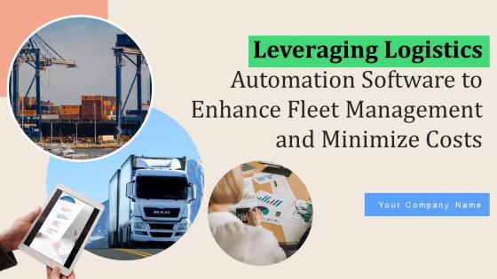 Leveraging Logistics Automation Software To Enhance Fleet Management And Minimize Costs Complete Deck Leveraging Logistics Automation Software To Enhance Fleet Management And Minimize Costs Complete Deck