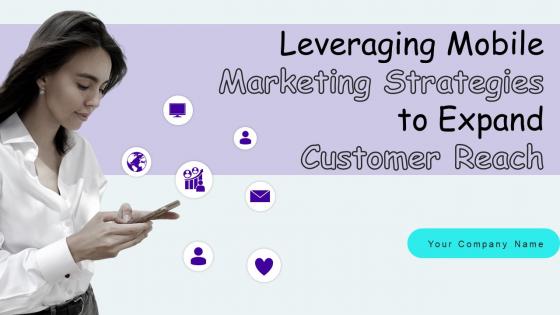 Leveraging Mobile Marketing Strategies To Expand Customer Reach Complete Deck Leveraging Mobile Marketing Strategies To Expand Customer Reach Complete Deck