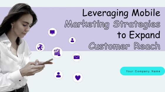 Leveraging Mobile Marketing Strategies To Expand Customer Reach Complete Deck