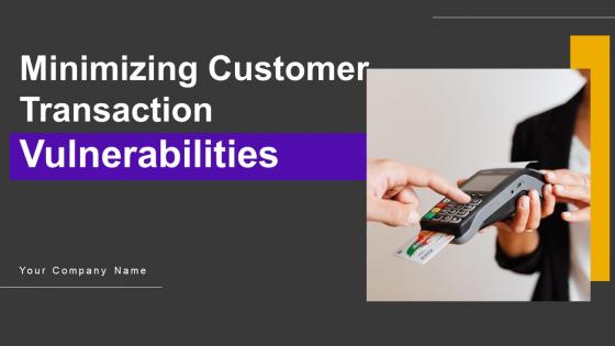 Minimizing Customer Transaction Vulnerabilities Ppt Powerpoint Presentation Complete Deck With Slides