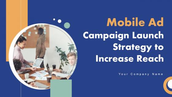 Mobile Ad Campaign Launch Strategy To Increase Reach Ppt Powerpoint Presentation Complete Deck With Slides