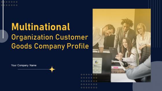 Multinational Organization Customer Goods Company Profile Ppt Powerpoint Presentation Complete Deck