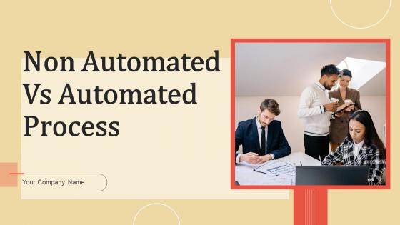 Non Automated Vs Automated Process Ppt Powerpoint Presentation Complete Deck With Slides