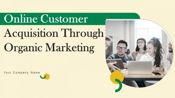 Online Customer Acquisition Through Organic Marketing Ppt Powerpoint Presentation Complete Deck