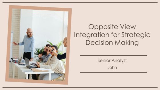 Opposite View Integration For Strategic Decision Making PPT Example AT