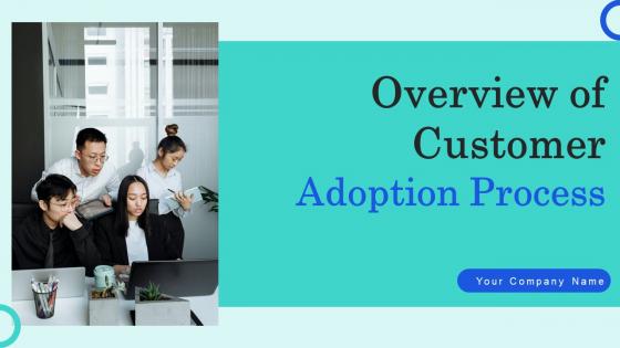 Overview of Customer Adoption Process Ppt PowerPoint Presentation Complete Deck With Slides