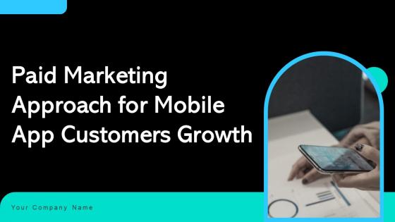 Paid Marketing Approach For Mobile App Customers Growth Ppt Powerpoint Presentation Complete Deck