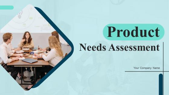 Product Needs Assessment Ppt Powerpoint Presentation Complete Deck With Slides