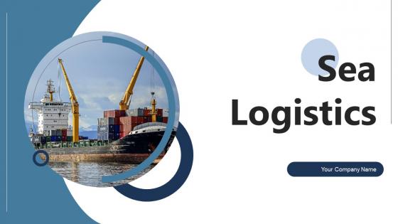 Sea Logistics Ppt Powerpoint Presentation Complete Deck With Slides