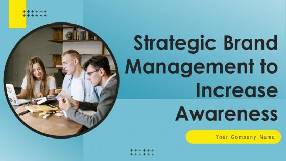 Strategic Brand Management To Increase Awareness Ppt Powerpoint Presentation Complete Deck With Slides