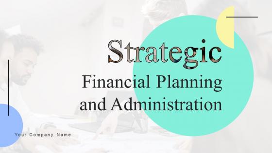 Strategic Financial Planning And Administration Ppt Powerpoint Presentation Complete Deck With Slides