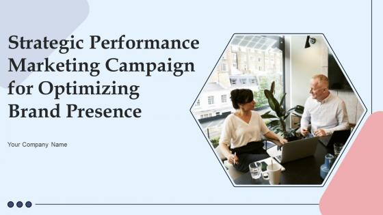 Strategic Performance Marketing Campaign For Optimizing Brand Presence Complete Deck