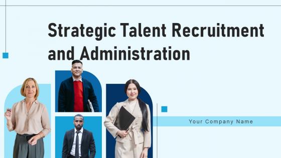 Strategic Talent Recruitment And Administration Ppt PowerPoint Presentation Complete Deck With Slides