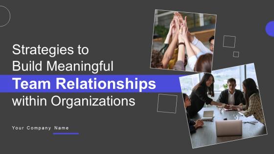 Strategies To Build Meaningful Team Relationships Within Organizations Complete Deck