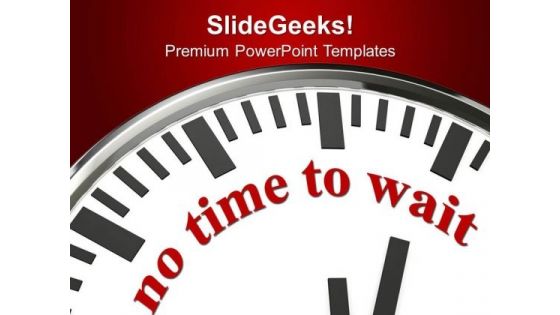 There Is No Time To Wait For Any Opportunity PowerPoint Templates Ppt Backgrounds For Slides 0713
