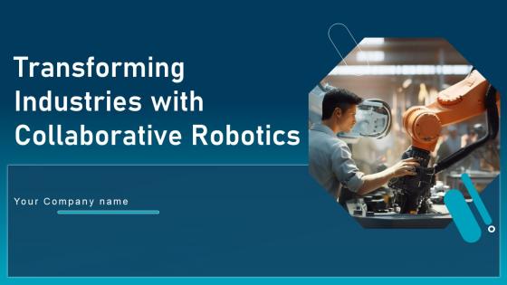 Transforming Industries With Collaborative Robotics Ppt Powerpoint Presentation Complete Deck