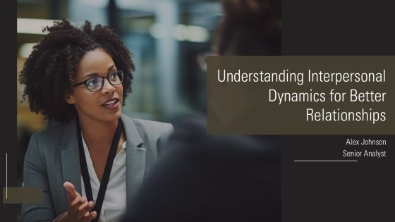 Understanding Interpersonal Dynamics For Better Relationships PPT Sample AT