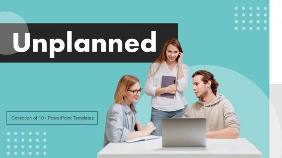 Unplanned Ppt Powerpoint Presentation Complete Deck With Slides