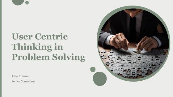 User Centric Thinking In Problem Solving PPT Sample AT