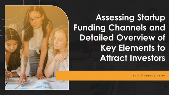 Assessing Startup Funding Channels And Detailed Overview Of Key Elements To Attract Ppt PowerPoint Presentation Complete Deck With Slides