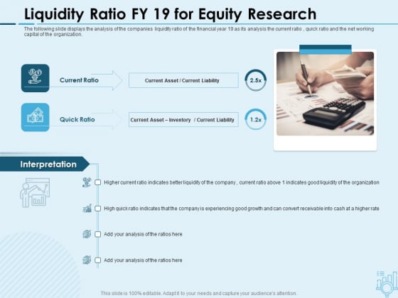 Assessing Stocks In Financial Market Liquidity Ratio FY 19 For Equity Research Ppt PowerPoint Presentation Infographics Background Images PDF Assessing Stocks In Financial Market Liquidity Ratio FY 19 For Equity Research Ppt PowerPoint Presentation Infographics Background Images PDF