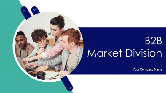 B2B Market Division Ppt PowerPoint Presentation Complete Deck With Slides B2B Market Division Ppt PowerPoint Presentation Complete Deck With Slides