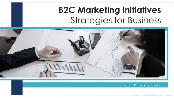 B2C Marketing Initiatives Strategies For Business Ppt PowerPoint Presentation Complete Deck With Slides