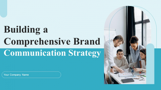 Building A Comprehensive Brand Communication Strategy Ppt PowerPoint Presentation Complete Deck With Slides