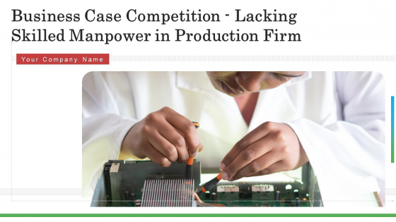 Business Case Competition Lacking Skilled Manpower In Production Firm Ppt PowerPoint Presentation Complete With Slides Business Case Competition Lacking Skilled Manpower In Production Firm Ppt PowerPoint Presentation Complete With Slides